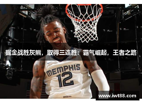 掘金战胜灰熊，取得三连胜：霸气崛起，王者之路