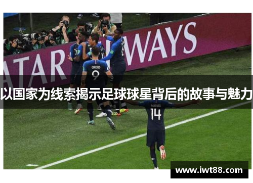 以国家为线索揭示足球球星背后的故事与魅力